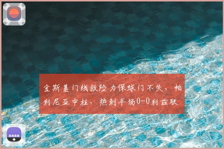 金斯基门线救险力保球门不失，帕利尼亚中柱，热刺半场0-0利兹联